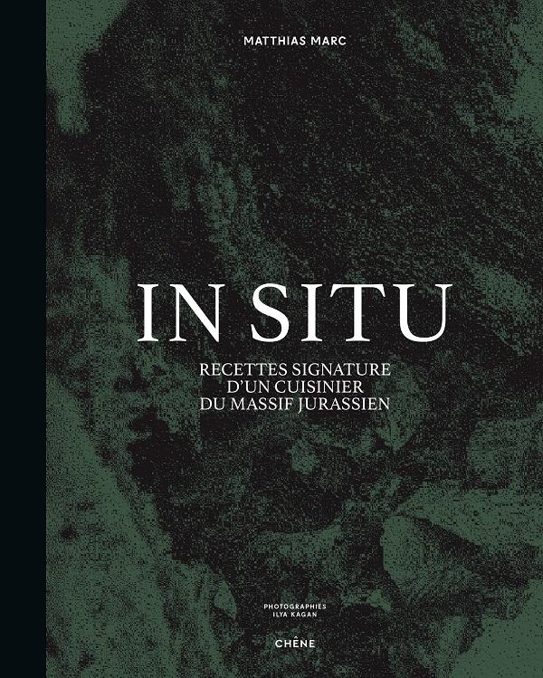 Matthias Marc, IN SITU : Recettes d’un cuisinier du Massif jurassien, Éditions du Chêne